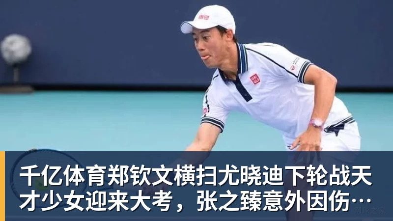 千亿体育郑钦文横扫尤晓迪下轮战天才少女迎来大考,张之臻意外因伤退赛 千亿体育郑钦文横扫尤晓迪下轮战天才少女迎来大考,张之臻意外因伤退赛