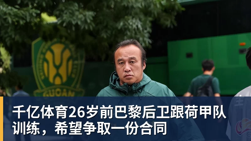千亿体育26岁前巴黎后卫跟荷甲队训练，希望争取一份合同