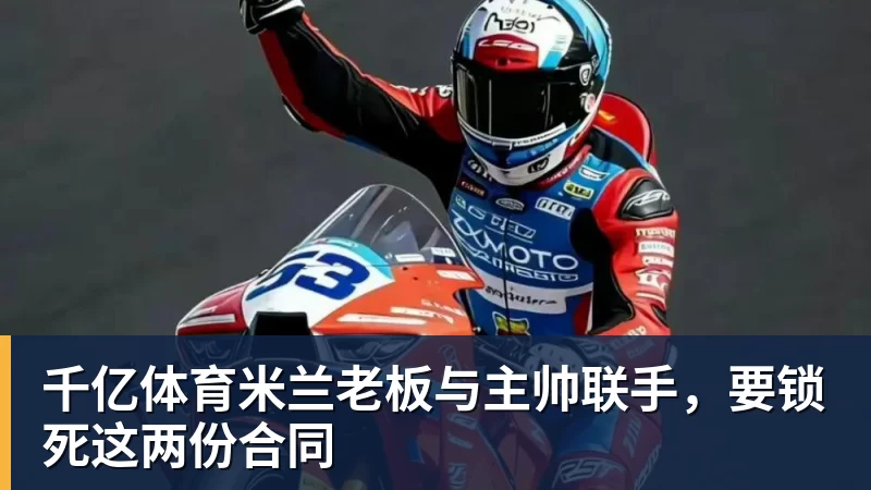 千亿体育米兰老板与主帅联手，要锁死这两份合同